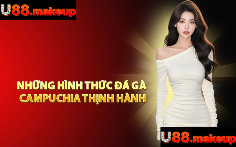 Những Hình Thức Đá Gà Campuchia Thịnh Hành